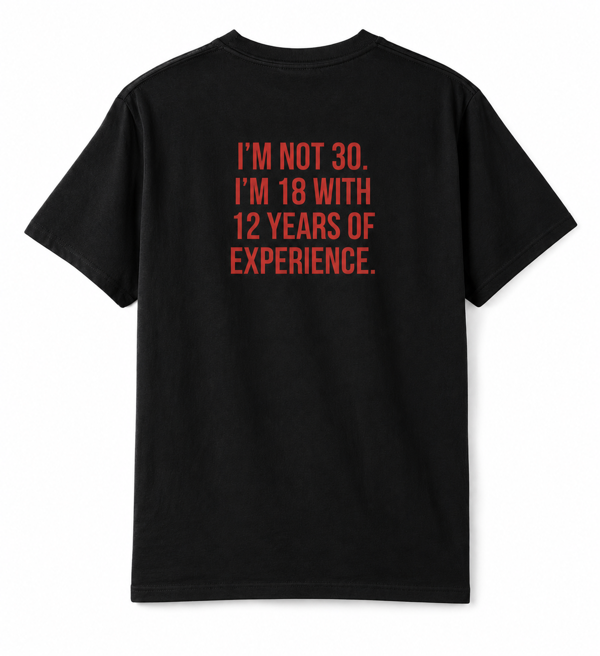 "I'M NOT 30. I'M 18 WITH 12 YEARS OF EXPERIENCE" T-Shirt