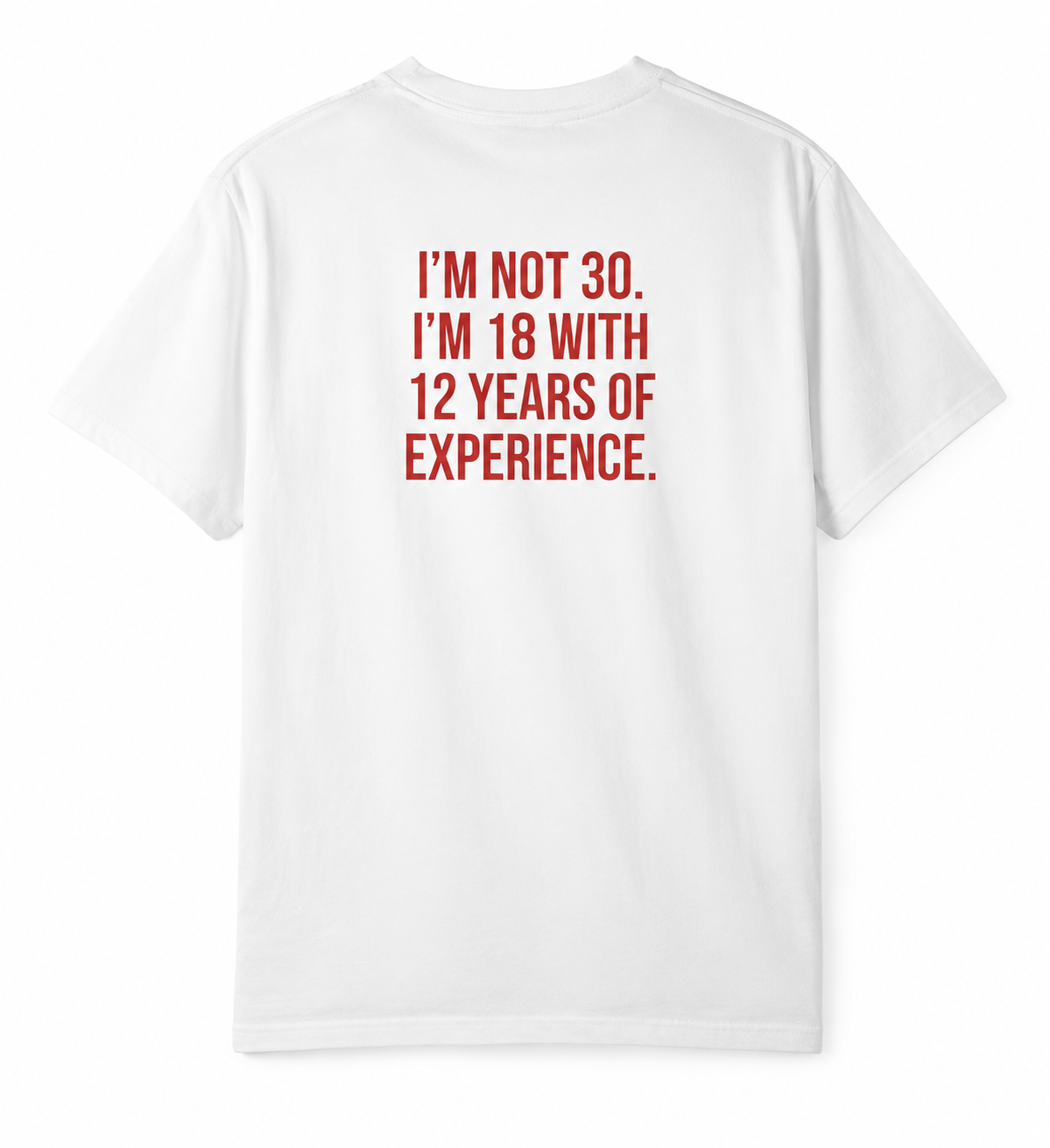 "I'M NOT 30. I'M 18 WITH 12 YEARS OF EXPERIENCE" T-Shirt